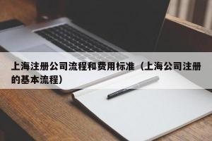 上海注册公司流程和费用标准（上海公司注册的基本流程）