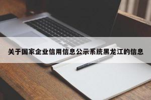 关于国家企业信用信息公示系统黑龙江的信息