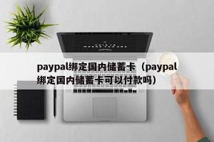 paypal绑定国内储蓄卡（paypal绑定国内储蓄卡可以付款吗）