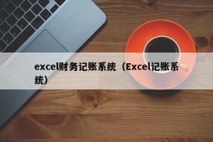 excel财务记账系统（Excel记账系统）
