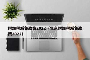 附加税减免政策2024（北京附加税减免政策2024）