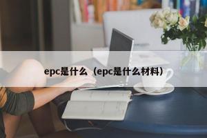 epc是什么（epc是什么材料）
