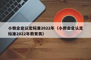 小微企业认定标准2024年（小微企业认定标准2024年教育类） 