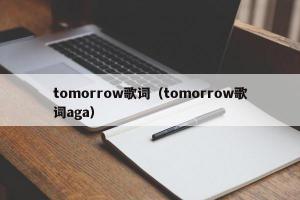 tomorrow歌词（tomorrow歌词aga）