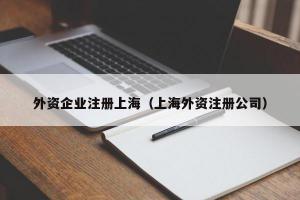 外资企业注册上海（上海外资注册公司）