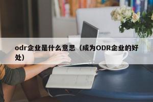 odr企业是什么意思（成为ODR企业的好处）