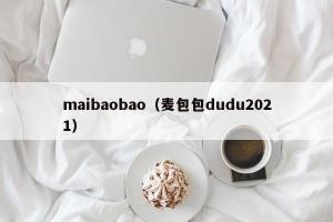 maibaobao（麦包包dudu2024）