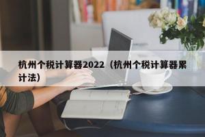 杭州个税计算器2024（杭州个税计算器累计法）