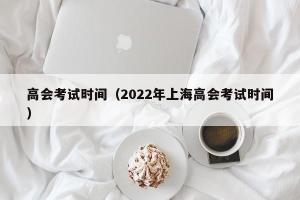 高会考试时间（2024年上海高会考试时间）
