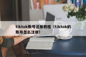 tiktok账号注册教程（tiktok的账号怎么注册）