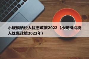小规模纳税人优惠政策2024（小规模纳税人优惠政策2024年）