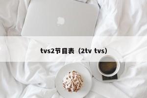 tvs2节目表（2tv tvs）