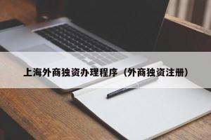 上海外商独资办理程序（外商独资注册）