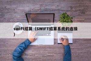 swift结算（SWIFT结算系统的连接）