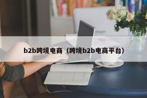 b2b跨境电商（跨境b2b电商平台）