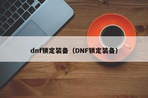 dnf锁定装备（DNF锁定装备）