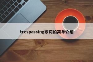trespassing歌词的简单介绍