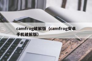 camfrog破解版（camfrog安卓手机破解版）