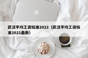 武汉平均工资标准2024（武汉平均工资标准2024最新）