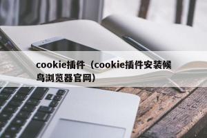 cookie插件（cookie插件安装候鸟浏览器官网）