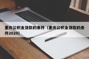 重庆公积金贷款的条件（重庆公积金贷款的条件2024）