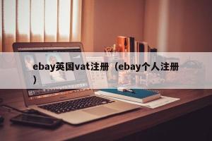ebay英国vat注册（ebay个人注册）