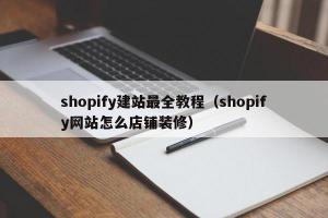 shopify建站最全教程（shopify网站怎么店铺装修）
