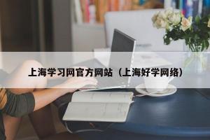 上海学习网官方网站（上海好学网络）