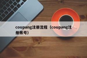 coupang注册流程（coupang注册账号）