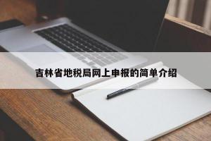 吉林省地税局网上申报的简单介绍