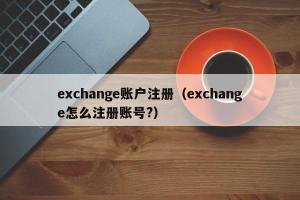 exchange账户注册（exchange怎么注册账号?）